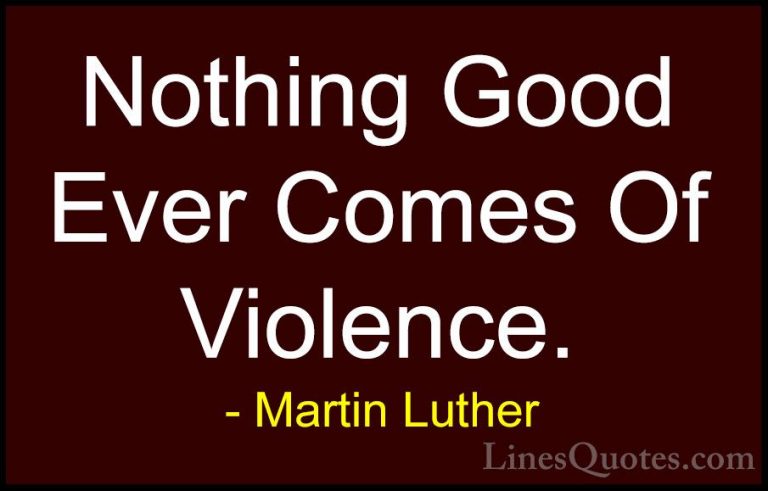 Martin Luther Quotes (21) - Nothing Good Ever Comes Of Violence.... - QuotesNothing Good Ever Comes Of Violence.