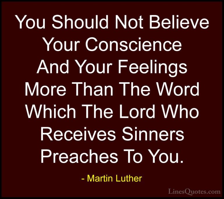 Martin Luther Quotes (23) - You Should Not Believe Your Conscienc... - QuotesYou Should Not Believe Your Conscience And Your Feelings More Than The Word Which The Lord Who Receives Sinners Preaches To You.