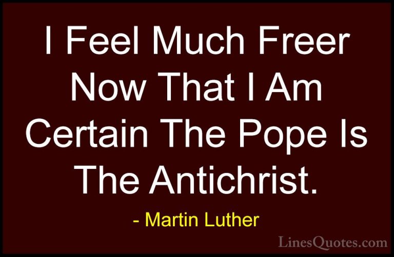 Martin Luther Quotes (30) - I Feel Much Freer Now That I Am Certa... - QuotesI Feel Much Freer Now That I Am Certain The Pope Is The Antichrist.