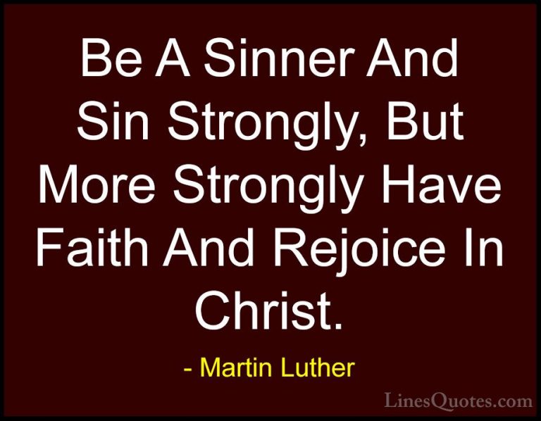 Martin Luther Quotes (38) - Be A Sinner And Sin Strongly, But Mor... - QuotesBe A Sinner And Sin Strongly, But More Strongly Have Faith And Rejoice In Christ.