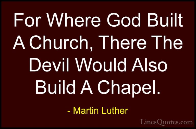 Martin Luther Quotes (49) - For Where God Built A Church, There T... - QuotesFor Where God Built A Church, There The Devil Would Also Build A Chapel.
