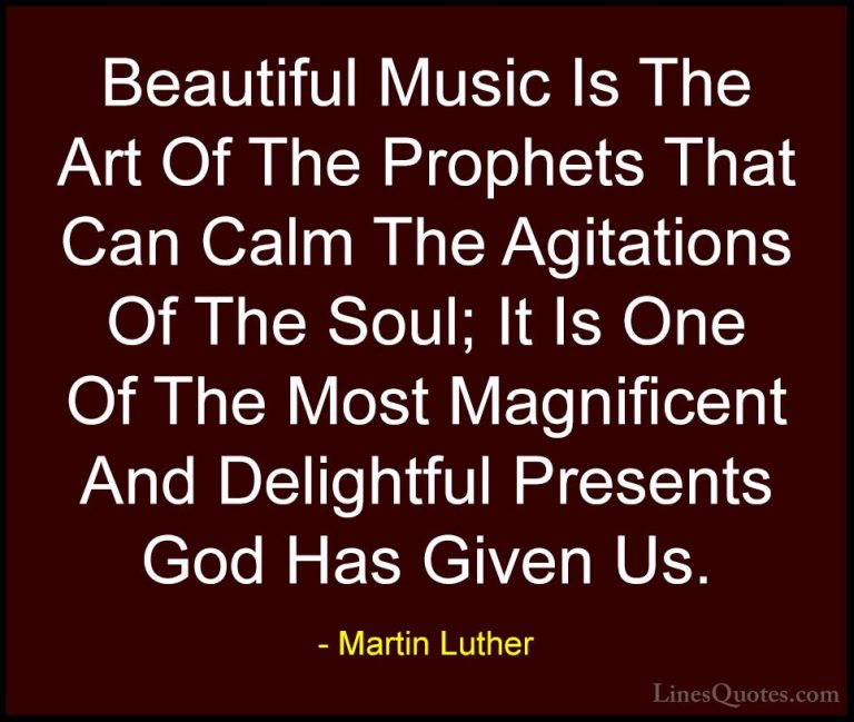 Martin Luther Quotes (5) - Beautiful Music Is The Art Of The Prop... - QuotesBeautiful Music Is The Art Of The Prophets That Can Calm The Agitations Of The Soul; It Is One Of The Most Magnificent And Delightful Presents God Has Given Us.
