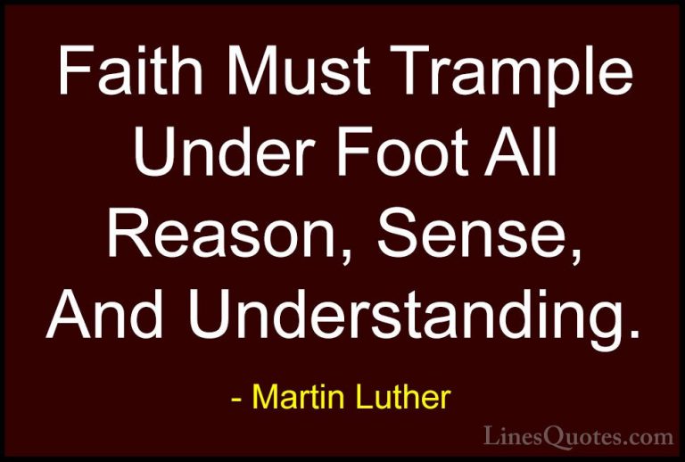 Martin Luther Quotes (52) - Faith Must Trample Under Foot All Rea... - QuotesFaith Must Trample Under Foot All Reason, Sense, And Understanding.
