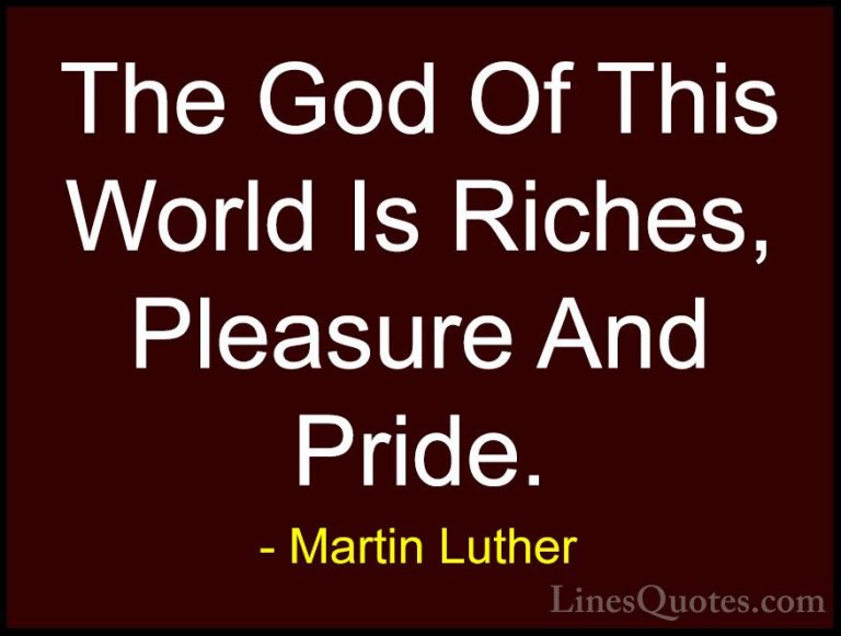 Martin Luther Quotes (56) - The God Of This World Is Riches, Plea... - QuotesThe God Of This World Is Riches, Pleasure And Pride.