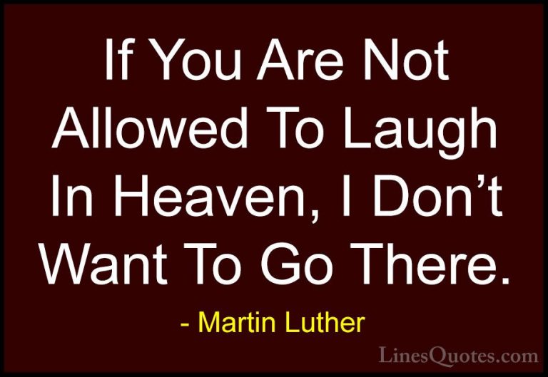 Martin Luther Quotes (57) - If You Are Not Allowed To Laugh In He... - QuotesIf You Are Not Allowed To Laugh In Heaven, I Don't Want To Go There.