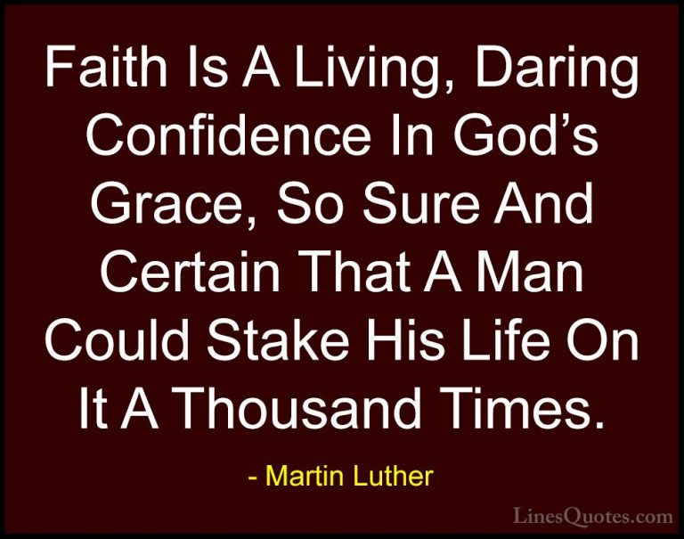 Martin Luther Quotes (8) - Faith Is A Living, Daring Confidence I... - QuotesFaith Is A Living, Daring Confidence In God's Grace, So Sure And Certain That A Man Could Stake His Life On It A Thousand Times.