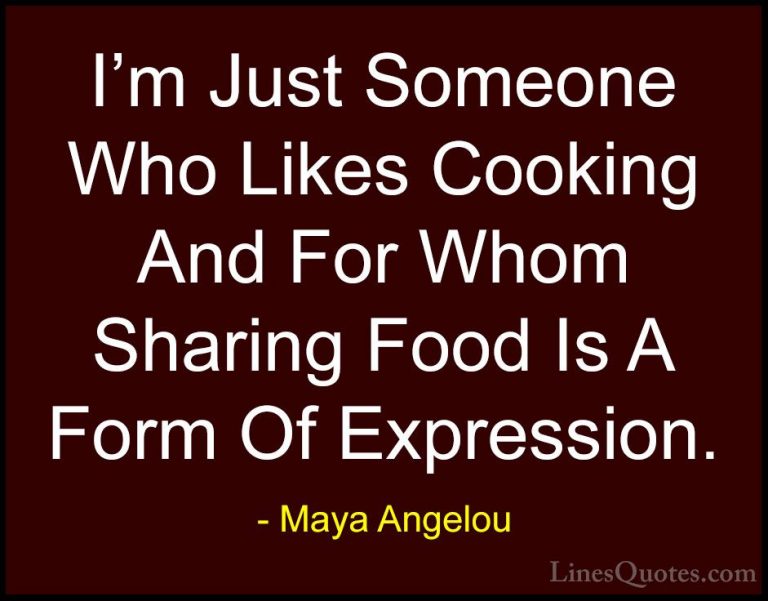 Maya Angelou Quotes (125) - I'm Just Someone Who Likes Cooking An... - QuotesI'm Just Someone Who Likes Cooking And For Whom Sharing Food Is A Form Of Expression.