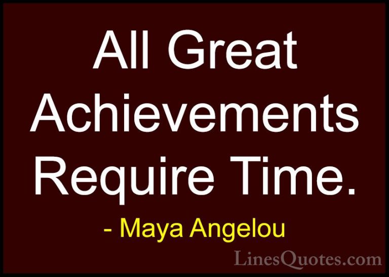 Maya Angelou Quotes (13) - All Great Achievements Require Time.... - QuotesAll Great Achievements Require Time.