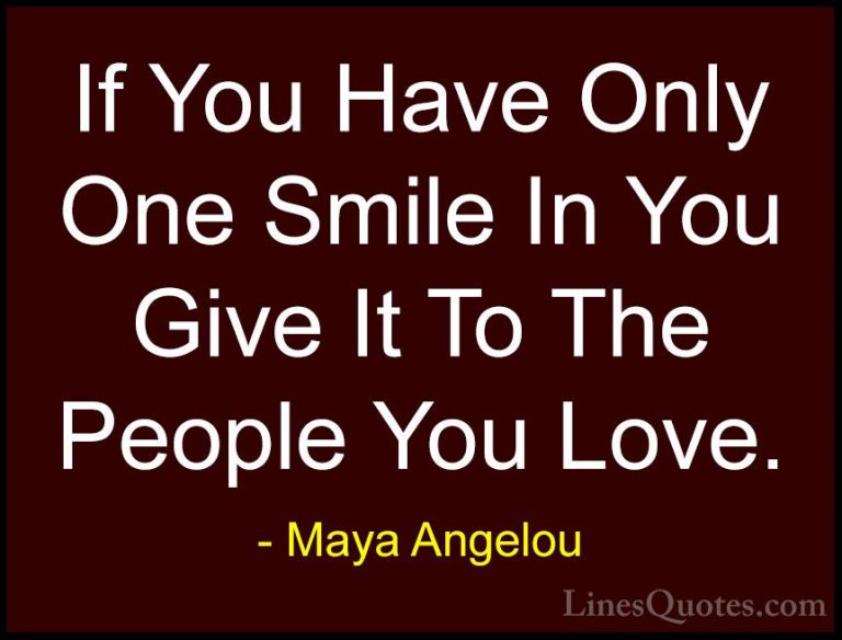 Maya Angelou Quotes (14) - If You Have Only One Smile In You Give... - QuotesIf You Have Only One Smile In You Give It To The People You Love.