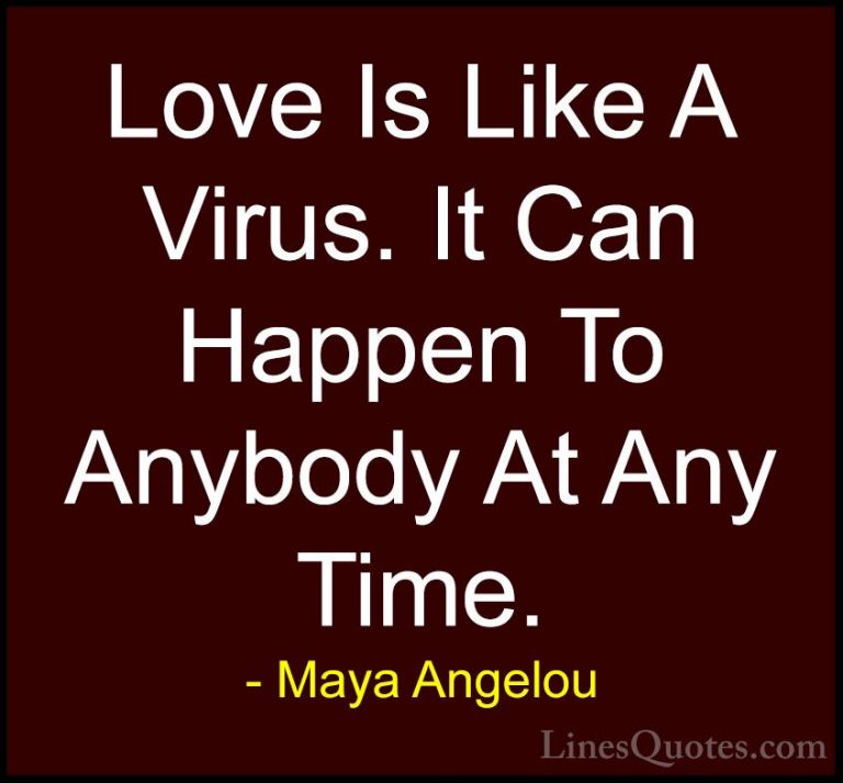 Maya Angelou Quotes (16) - Love Is Like A Virus. It Can Happen To... - QuotesLove Is Like A Virus. It Can Happen To Anybody At Any Time.