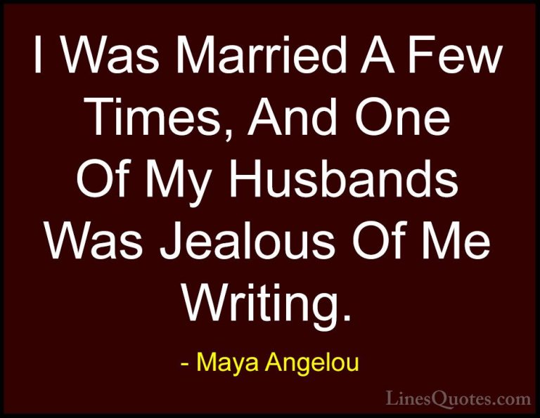 Maya Angelou Quotes (171) - I Was Married A Few Times, And One Of... - QuotesI Was Married A Few Times, And One Of My Husbands Was Jealous Of Me Writing.