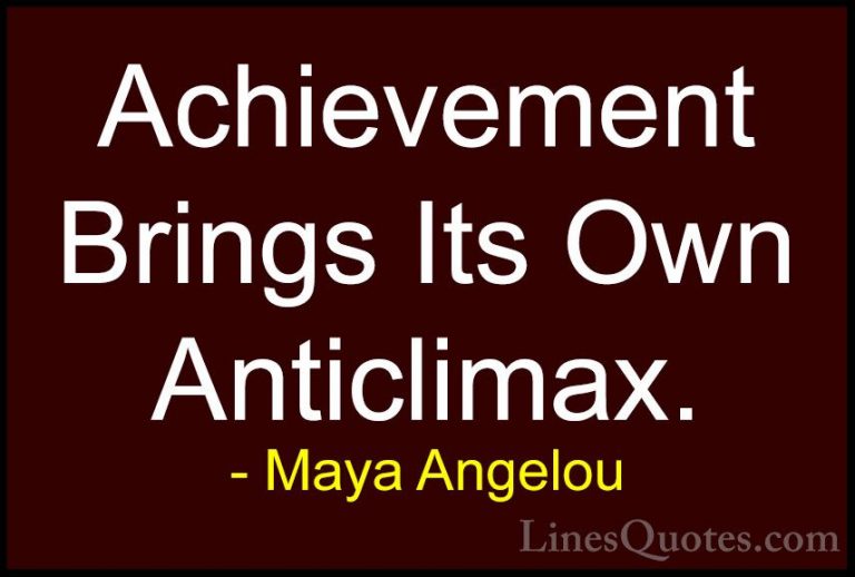 Maya Angelou Quotes (176) - Achievement Brings Its Own Anticlimax... - QuotesAchievement Brings Its Own Anticlimax.