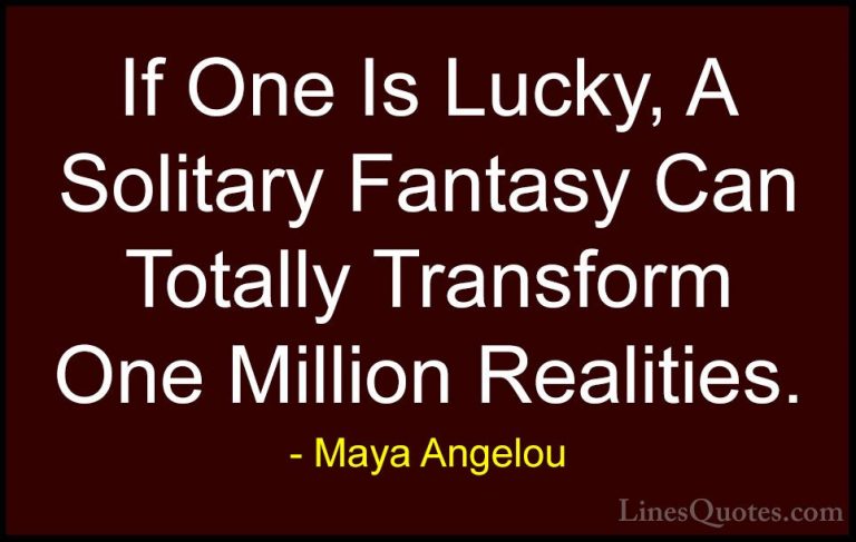 Maya Angelou Quotes (208) - If One Is Lucky, A Solitary Fantasy C... - QuotesIf One Is Lucky, A Solitary Fantasy Can Totally Transform One Million Realities.