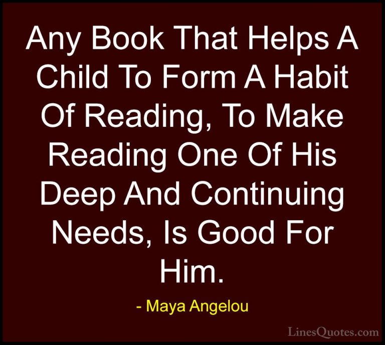 Maya Angelou Quotes (209) - Any Book That Helps A Child To Form A... - QuotesAny Book That Helps A Child To Form A Habit Of Reading, To Make Reading One Of His Deep And Continuing Needs, Is Good For Him.