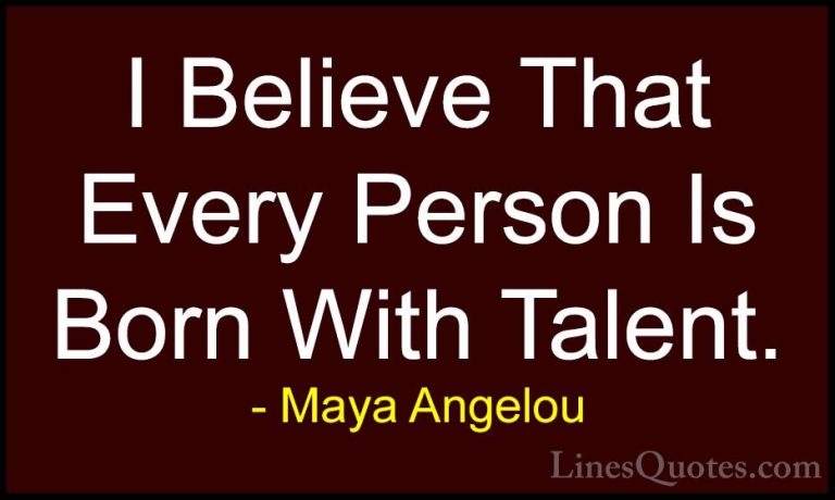 Maya Angelou Quotes (210) - I Believe That Every Person Is Born W... - QuotesI Believe That Every Person Is Born With Talent.