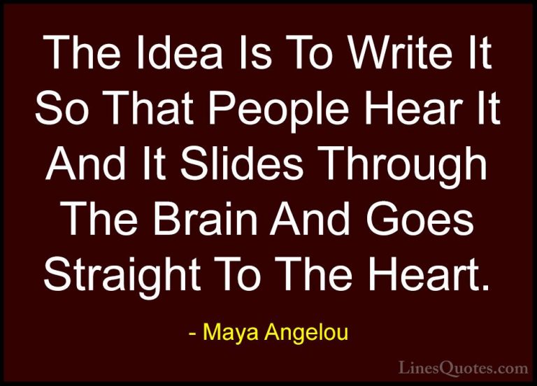 Maya Angelou Quotes (212) - The Idea Is To Write It So That Peopl... - QuotesThe Idea Is To Write It So That People Hear It And It Slides Through The Brain And Goes Straight To The Heart.