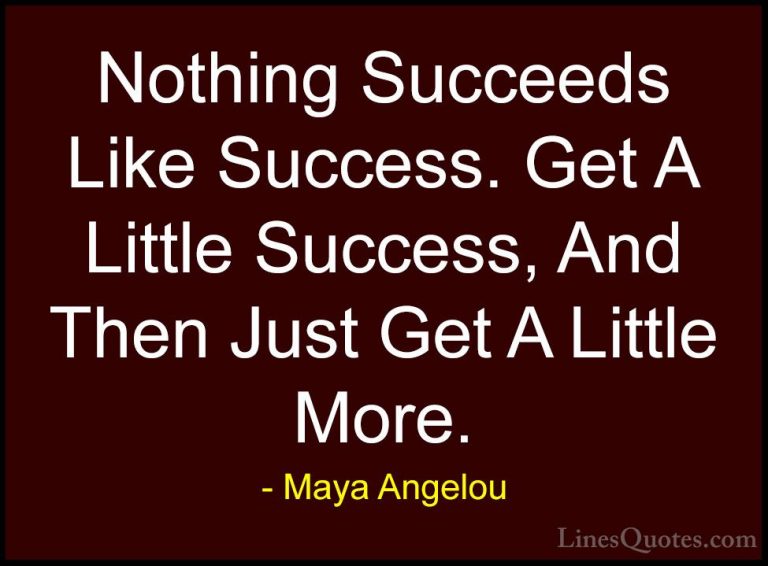 Maya Angelou Quotes (224) - Nothing Succeeds Like Success. Get A ... - QuotesNothing Succeeds Like Success. Get A Little Success, And Then Just Get A Little More.