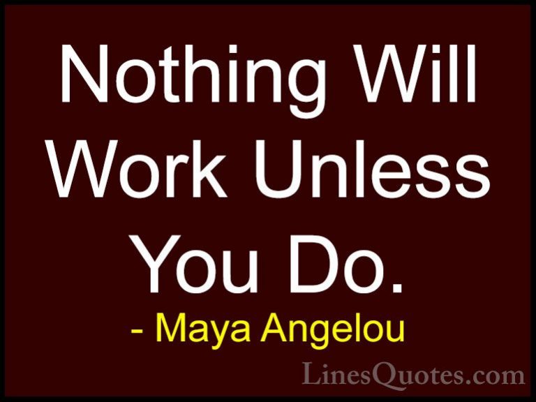 Maya Angelou Quotes (25) - Nothing Will Work Unless You Do.... - QuotesNothing Will Work Unless You Do.