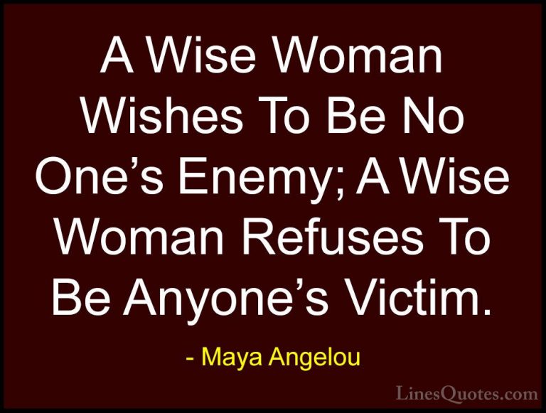 Maya Angelou Quotes (29) - A Wise Woman Wishes To Be No One's Ene... - QuotesA Wise Woman Wishes To Be No One's Enemy; A Wise Woman Refuses To Be Anyone's Victim.