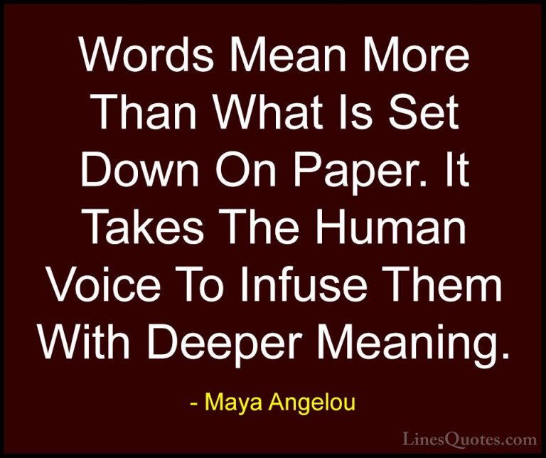 Maya Angelou Quotes (32) - Words Mean More Than What Is Set Down ... - QuotesWords Mean More Than What Is Set Down On Paper. It Takes The Human Voice To Infuse Them With Deeper Meaning.
