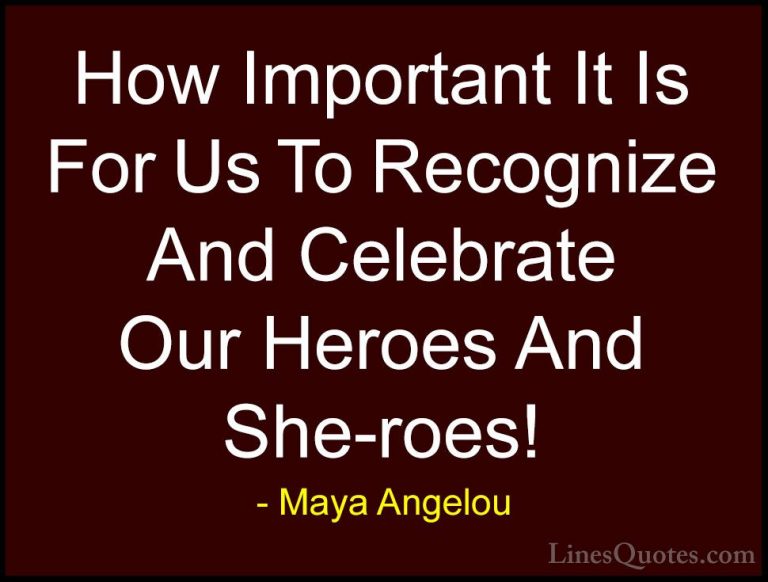 Maya Angelou Quotes (42) - How Important It Is For Us To Recogniz... - QuotesHow Important It Is For Us To Recognize And Celebrate Our Heroes And She-roes!