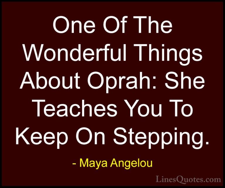 Maya Angelou Quotes (59) - One Of The Wonderful Things About Opra... - QuotesOne Of The Wonderful Things About Oprah: She Teaches You To Keep On Stepping.