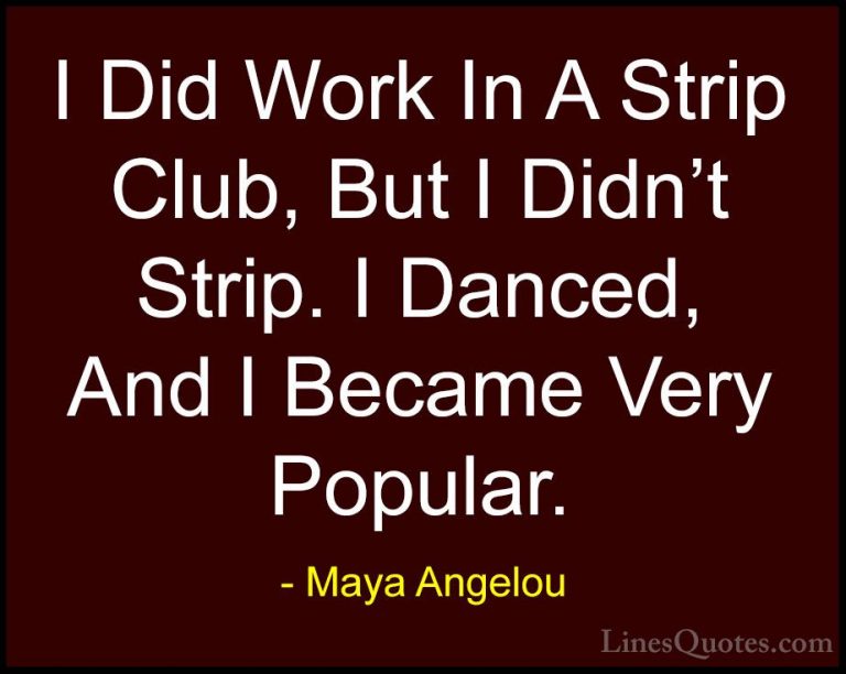Maya Angelou Quotes (75) - I Did Work In A Strip Club, But I Didn... - QuotesI Did Work In A Strip Club, But I Didn't Strip. I Danced, And I Became Very Popular.