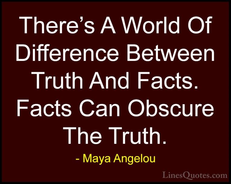 Maya Angelou Quotes (87) - There's A World Of Difference Between ... - QuotesThere's A World Of Difference Between Truth And Facts. Facts Can Obscure The Truth.