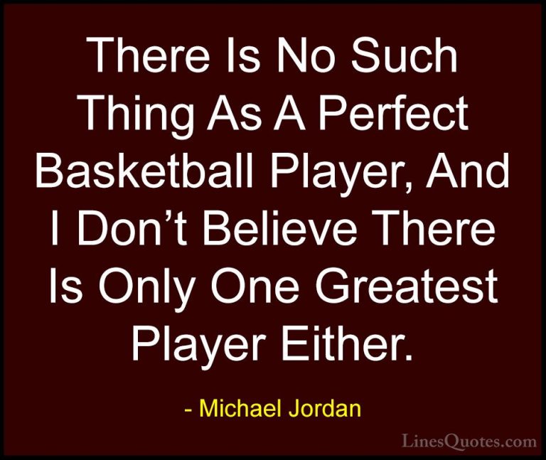 Michael Jordan Quotes (21) - There Is No Such Thing As A Perfect ... - QuotesThere Is No Such Thing As A Perfect Basketball Player, And I Don't Believe There Is Only One Greatest Player Either.
