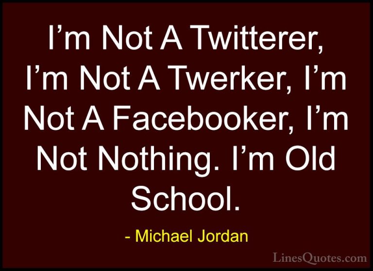 Michael Jordan Quotes (26) - I'm Not A Twitterer, I'm Not A Twerk... - QuotesI'm Not A Twitterer, I'm Not A Twerker, I'm Not A Facebooker, I'm Not Nothing. I'm Old School.