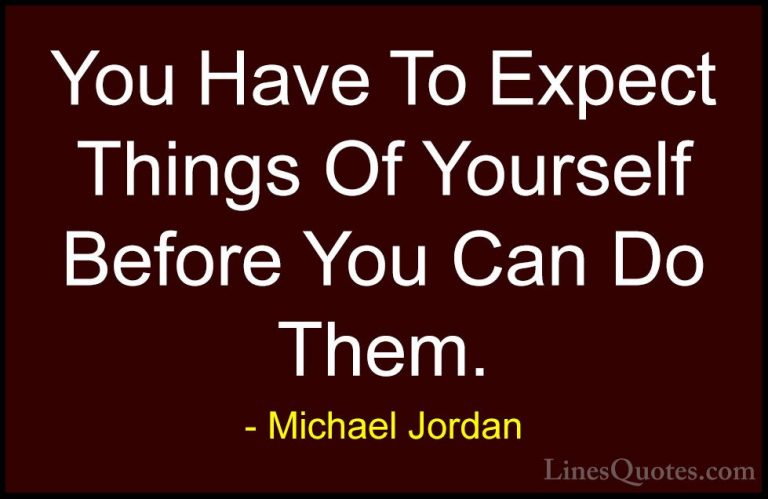 Michael Jordan Quotes (29) - You Have To Expect Things Of Yoursel... - QuotesYou Have To Expect Things Of Yourself Before You Can Do Them.