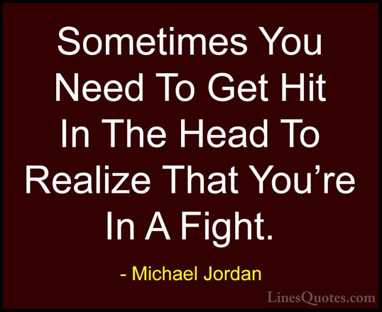 Michael Jordan Quotes (38) - Sometimes You Need To Get Hit In The... - QuotesSometimes You Need To Get Hit In The Head To Realize That You're In A Fight.
