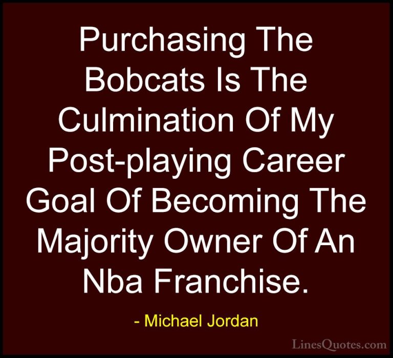 Michael Jordan Quotes (39) - Purchasing The Bobcats Is The Culmin... - QuotesPurchasing The Bobcats Is The Culmination Of My Post-playing Career Goal Of Becoming The Majority Owner Of An Nba Franchise.