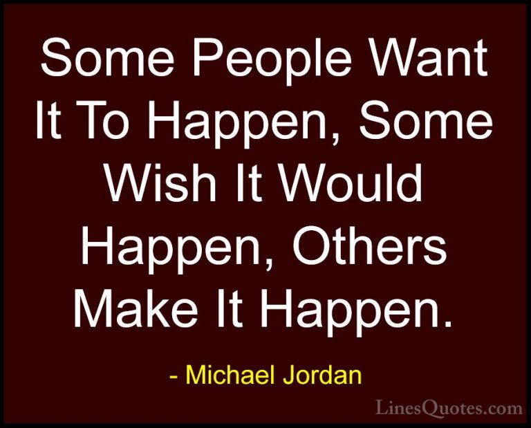 Michael Jordan Quotes (4) - Some People Want It To Happen, Some W... - QuotesSome People Want It To Happen, Some Wish It Would Happen, Others Make It Happen.