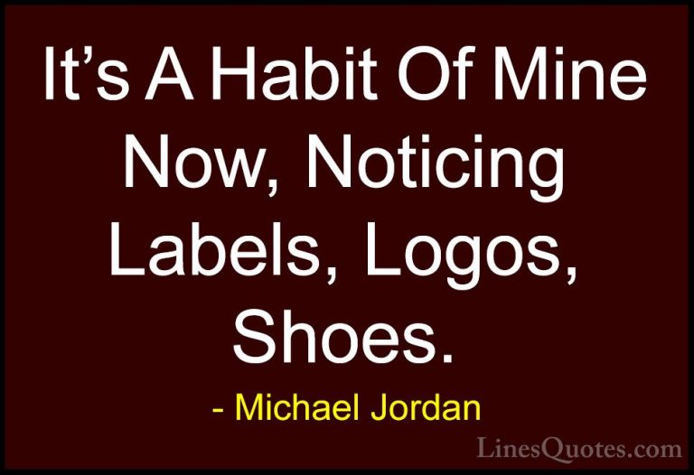 Michael Jordan Quotes (40) - It's A Habit Of Mine Now, Noticing L... - QuotesIt's A Habit Of Mine Now, Noticing Labels, Logos, Shoes.