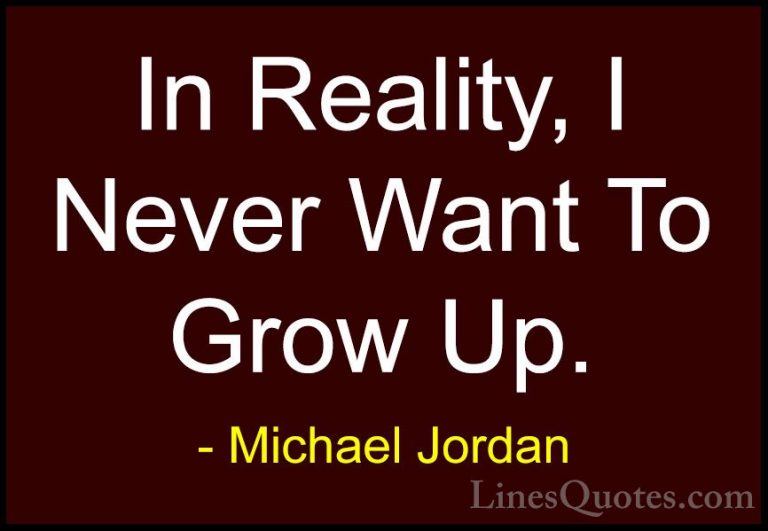 Michael Jordan Quotes (42) - In Reality, I Never Want To Grow Up.... - QuotesIn Reality, I Never Want To Grow Up.