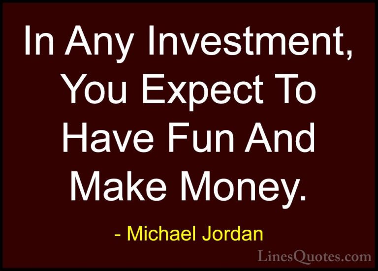 Michael Jordan Quotes (47) - In Any Investment, You Expect To Hav... - QuotesIn Any Investment, You Expect To Have Fun And Make Money.