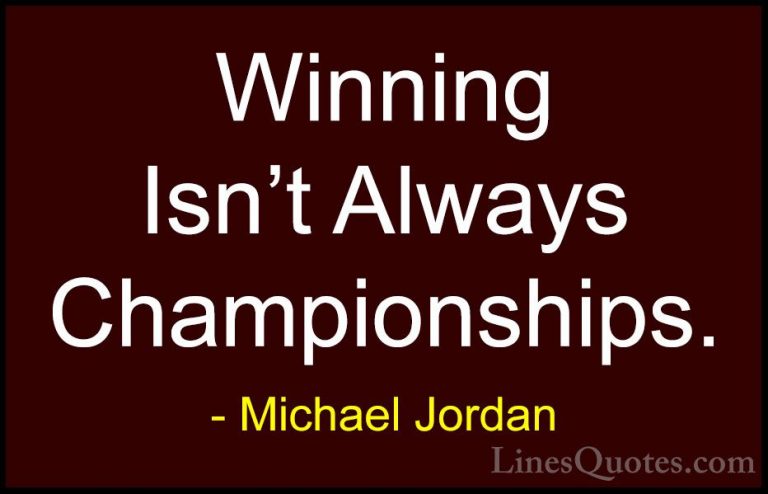 Michael Jordan Quotes (51) - Winning Isn't Always Championships.... - QuotesWinning Isn't Always Championships.