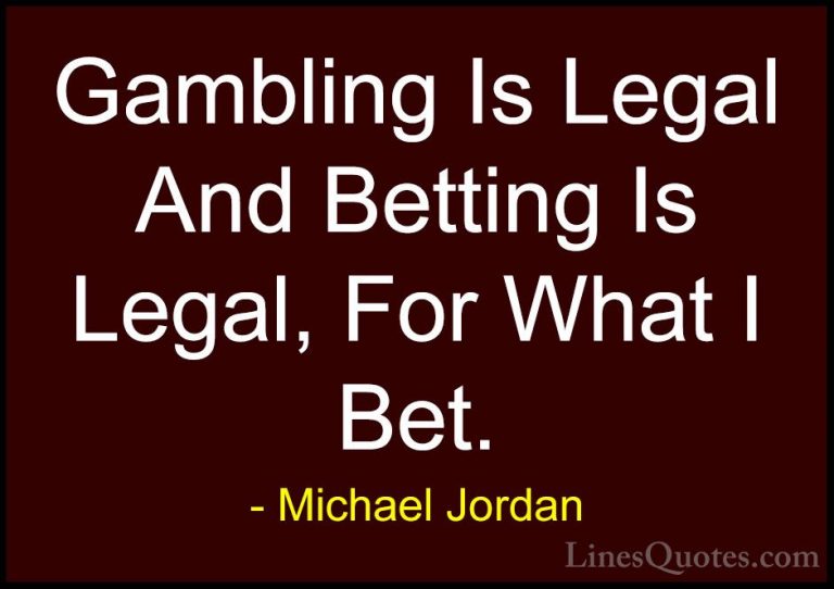 Michael Jordan Quotes (52) - Gambling Is Legal And Betting Is Leg... - QuotesGambling Is Legal And Betting Is Legal, For What I Bet.