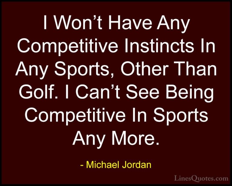 Michael Jordan Quotes (54) - I Won't Have Any Competitive Instinc... - QuotesI Won't Have Any Competitive Instincts In Any Sports, Other Than Golf. I Can't See Being Competitive In Sports Any More.