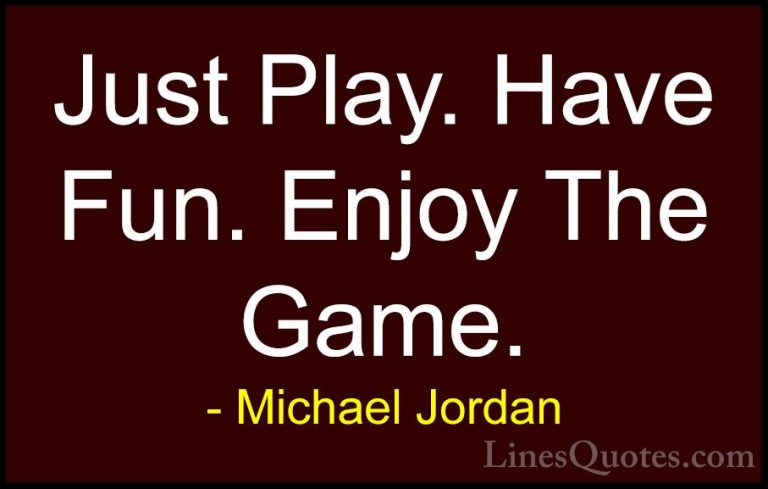 Michael Jordan Quotes (6) - Just Play. Have Fun. Enjoy The Game.... - QuotesJust Play. Have Fun. Enjoy The Game.
