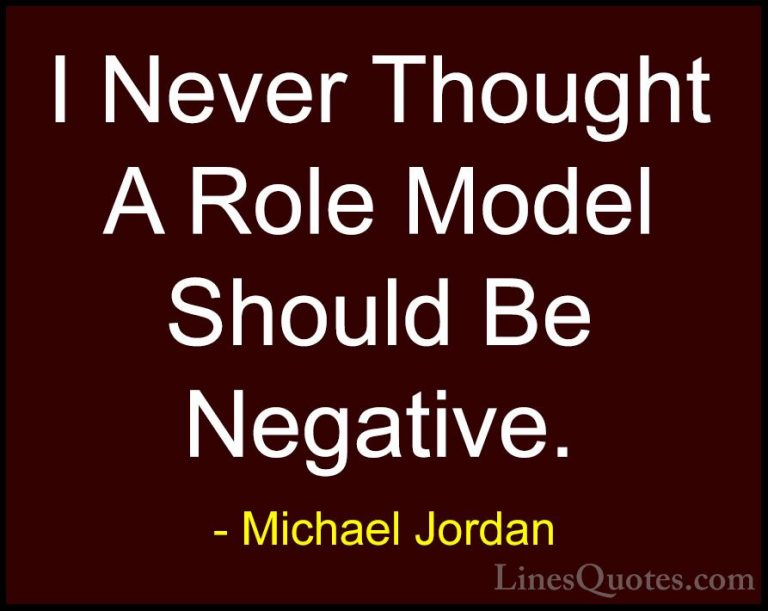 Michael Jordan Quotes (62) - I Never Thought A Role Model Should ... - QuotesI Never Thought A Role Model Should Be Negative.