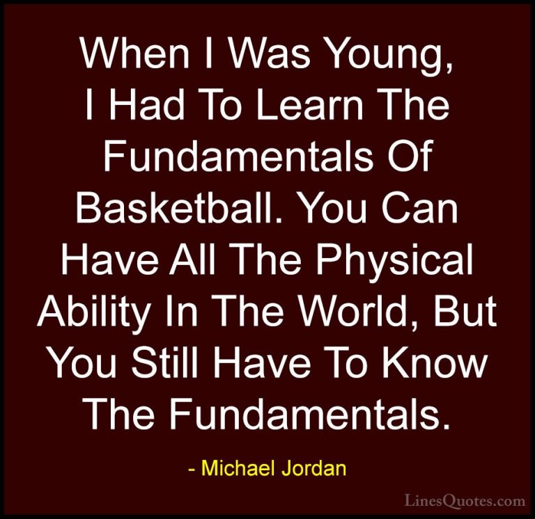 Michael Jordan Quotes (64) - When I Was Young, I Had To Learn The... - QuotesWhen I Was Young, I Had To Learn The Fundamentals Of Basketball. You Can Have All The Physical Ability In The World, But You Still Have To Know The Fundamentals.