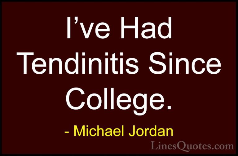 Michael Jordan Quotes (65) - I've Had Tendinitis Since College.... - QuotesI've Had Tendinitis Since College.