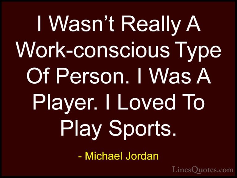 Michael Jordan Quotes (66) - I Wasn't Really A Work-conscious Typ... - QuotesI Wasn't Really A Work-conscious Type Of Person. I Was A Player. I Loved To Play Sports.