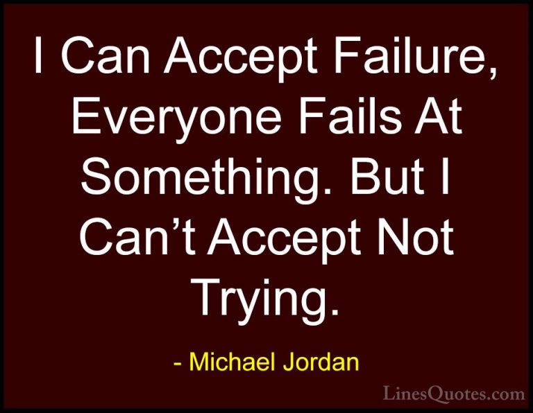 Michael Jordan Quotes (7) - I Can Accept Failure, Everyone Fails ... - QuotesI Can Accept Failure, Everyone Fails At Something. But I Can't Accept Not Trying.
