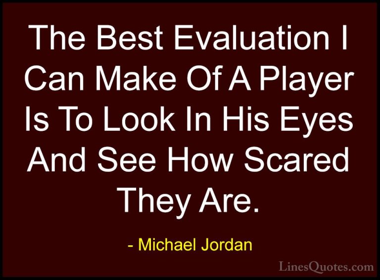 Michael Jordan Quotes (72) - The Best Evaluation I Can Make Of A ... - QuotesThe Best Evaluation I Can Make Of A Player Is To Look In His Eyes And See How Scared They Are.
