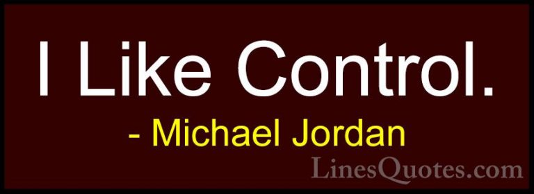 Michael Jordan Quotes (77) - I Like Control.... - QuotesI Like Control.