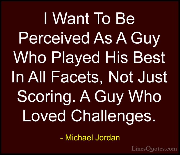 Michael Jordan Quotes (79) - I Want To Be Perceived As A Guy Who ... - QuotesI Want To Be Perceived As A Guy Who Played His Best In All Facets, Not Just Scoring. A Guy Who Loved Challenges.