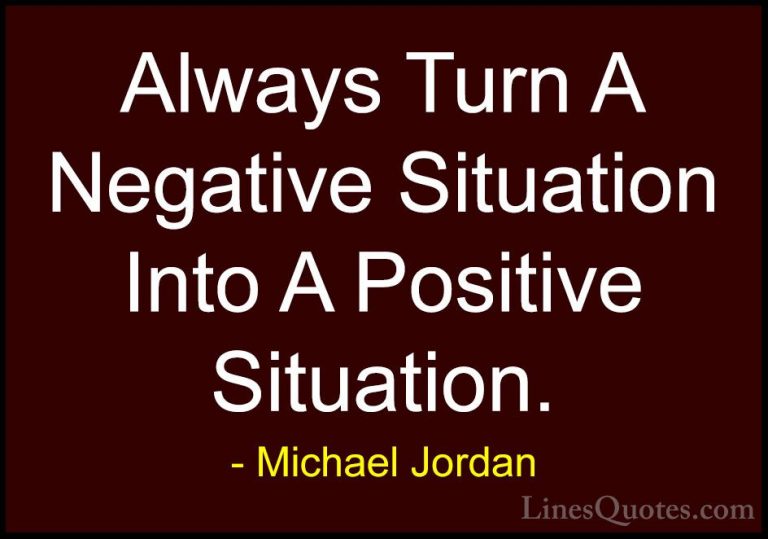 Michael Jordan Quotes (9) - Always Turn A Negative Situation Into... - QuotesAlways Turn A Negative Situation Into A Positive Situation.